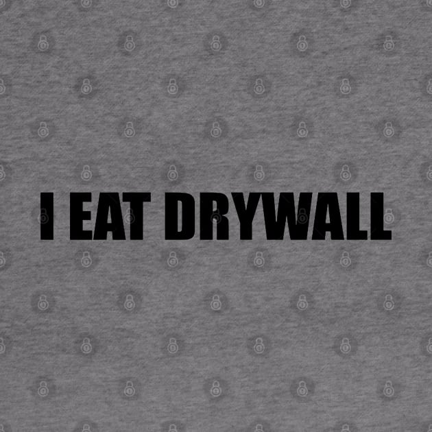 I Eat Drywall by Drawings Star